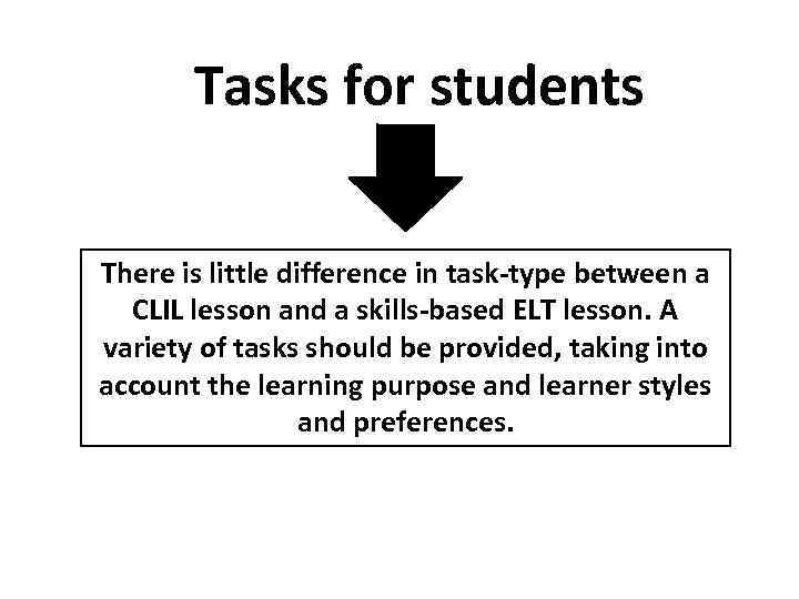 Tasks for students There is little difference in task-type between a CLIL lesson and