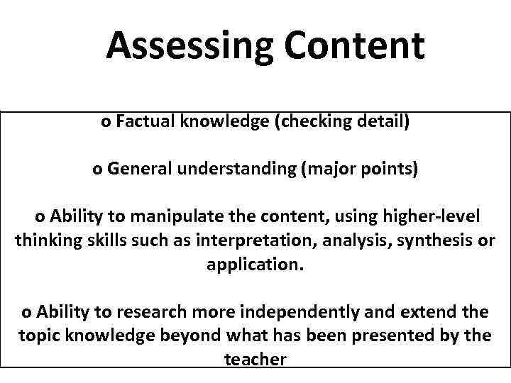 Assessing Content o Factual knowledge (checking detail) o General understanding (major points) o Ability