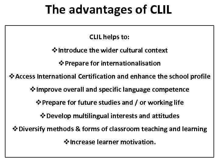 The advantages of CLIL helps to: v. Introduce the wider cultural context v. Prepare