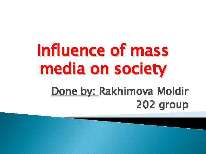 Influence of mass media on society Done by: Rakhimova Moldir 202 group 