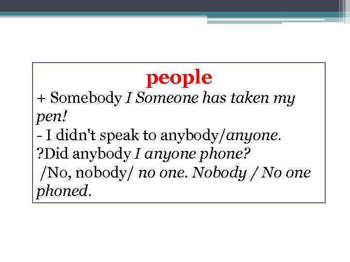 people + Somebody I Someone has taken my pen! - I didn't speak to