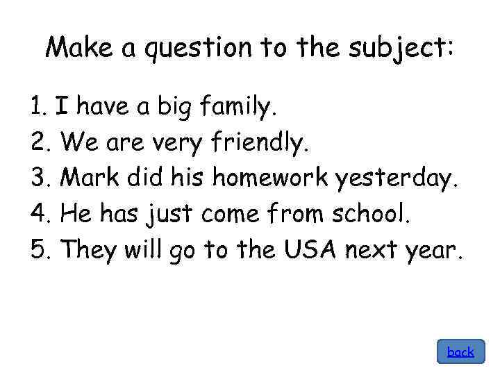 Make a question to the subject: 1. I have a big family. 2. We