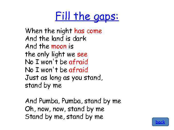 Fill the gaps: When the night has come And the land is dark And