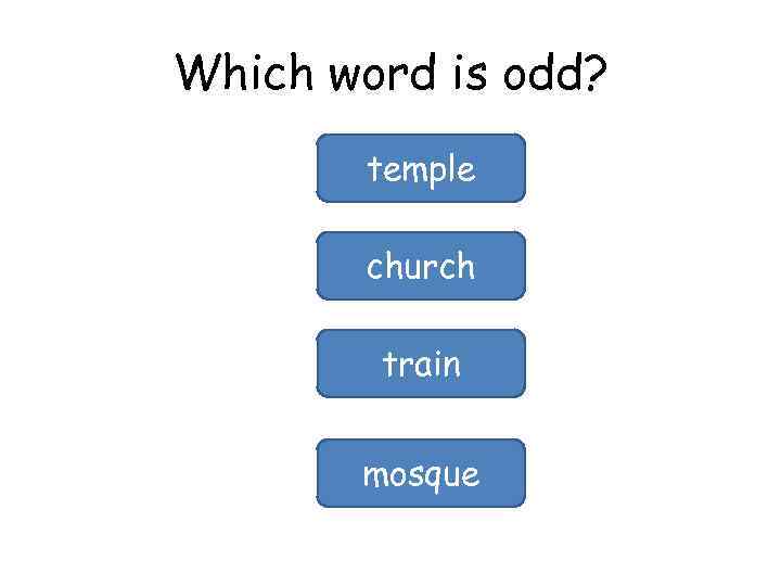 Which word is odd? temple church train mosque 