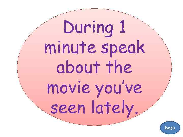 During 1 minute speak about the movie you’ve seen lately. back 