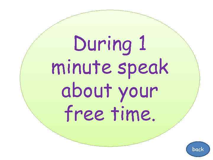 During 1 minute speak about your free time. back 