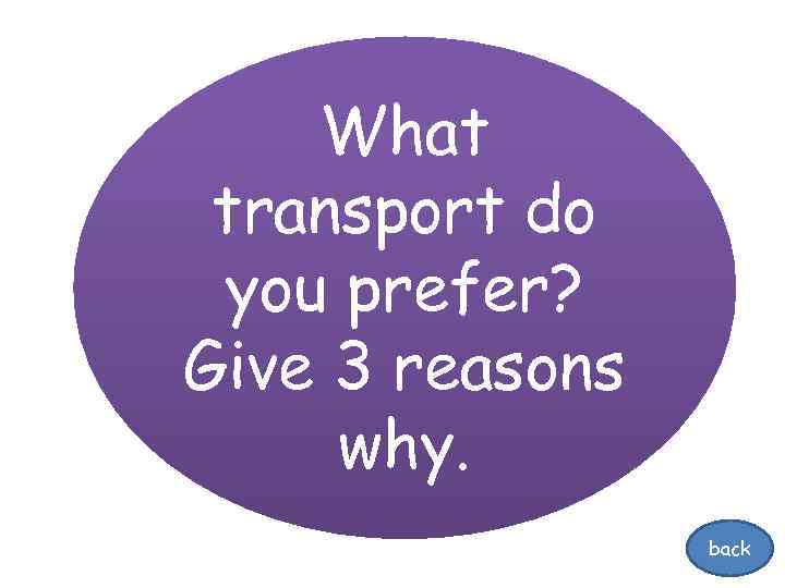 What transport do you prefer? Give 3 reasons why. back 