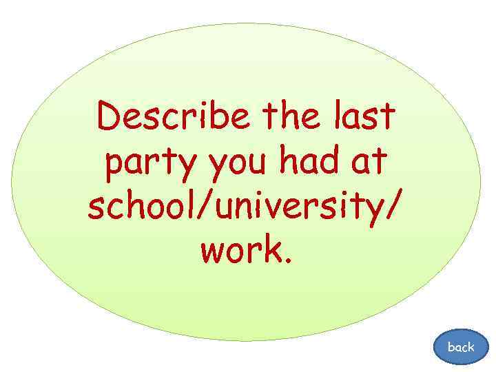 Describe the last party you had at school/university/ work. back 