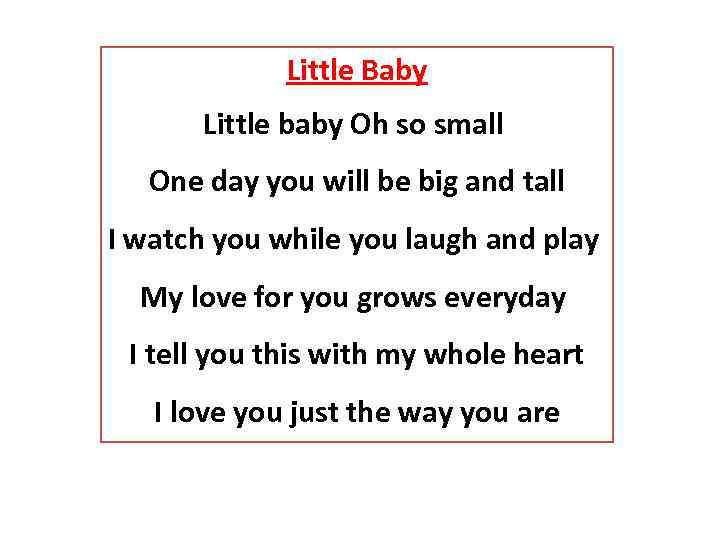 Little Baby Little baby Oh so small One day you will be big and