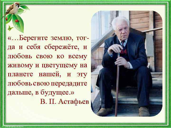  «…Берегите землю, тогда и себя сбережёте, и любовь свою ко всему живому и
