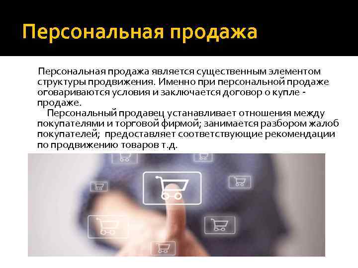 Персональная продажа является существенным элементом структуры продвижения. Именно при персональной продаже оговариваются условия и