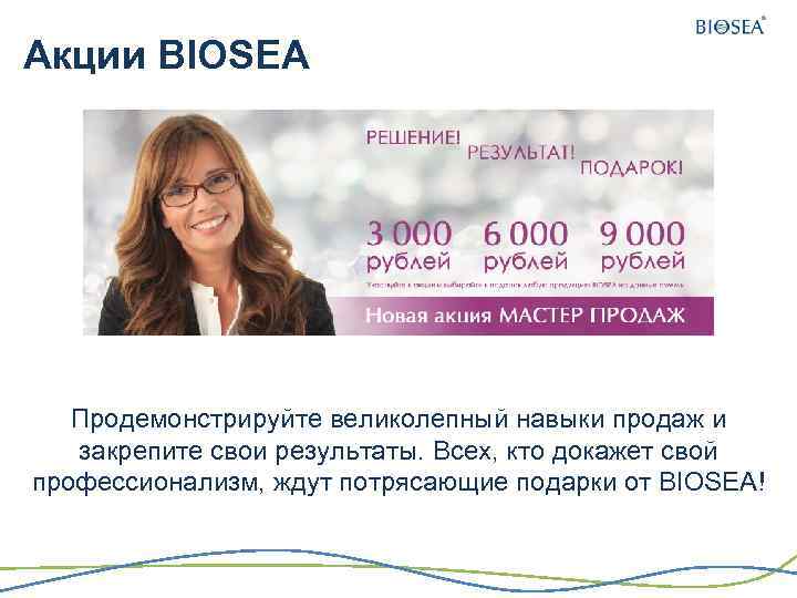 Акции BIOSEA Продемонстрируйте великолепный навыки продаж и закрепите свои результаты. Всех, кто докажет свой