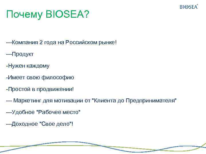 Почему BIOSEA? ---Компания 2 года на Российском рынке! ---Продукт -Нужен каждому -Имеет свою философию