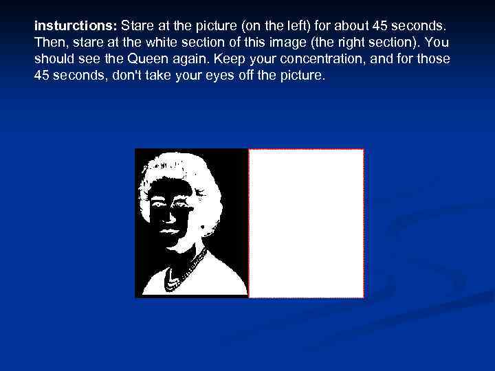 insturctions: Stare at the picture (on the left) for about 45 seconds. Then, stare