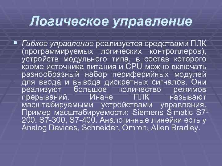 Логическое управление § Гибкое управление реализуется средствами ПЛК (программируемых логических контроллеров), устройств модульного типа,