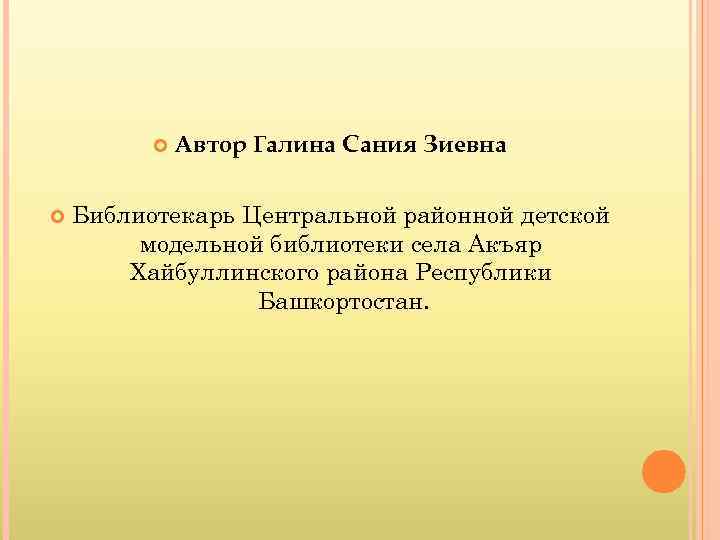  Автор Галина Сания Зиевна Библиотекарь Центральной районной детской модельной библиотеки села Акъяр Хайбуллинского