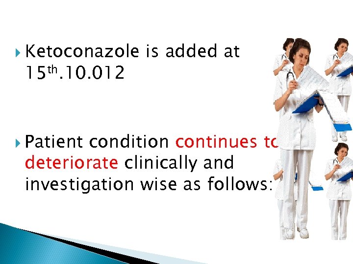  Ketoconazole 15 th. 10. 012 Patient is added at condition continues to deteriorate