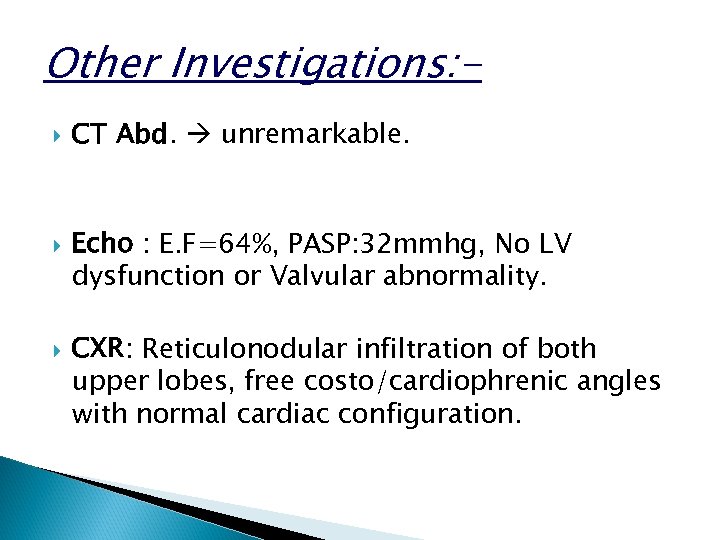 Other Investigations: CT Abd. unremarkable. Echo : E. F=64%, PASP: 32 mmhg, No LV