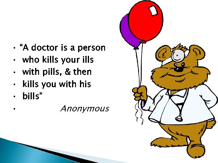  • • • “A doctor is a person who kills your ills with