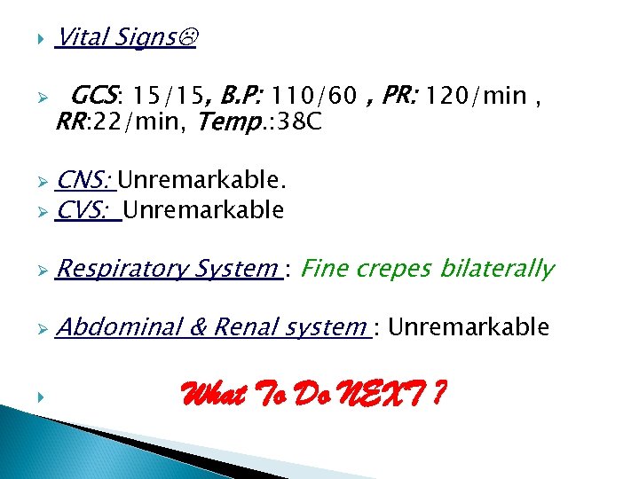  Ø Vital Signs GCS: 15/15, B. P: 110/60 , PR: 120/min , RR: