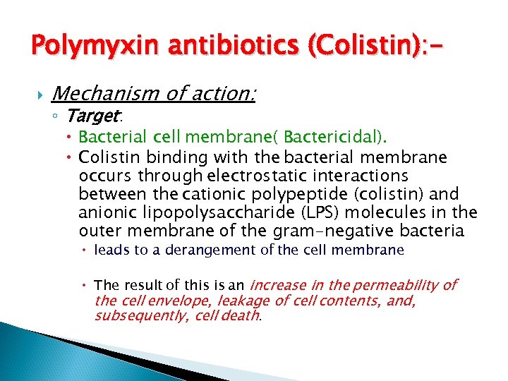 Polymyxin antibiotics (Colistin): Mechanism of action: ◦ Target: Bacterial cell membrane( Bactericidal). Colistin binding