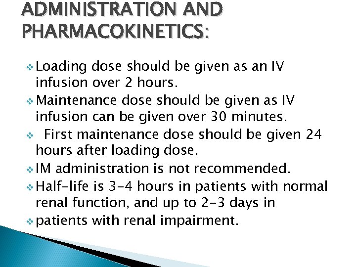 ADMINISTRATION AND PHARMACOKINETICS: v Loading dose should be given as an IV infusion over