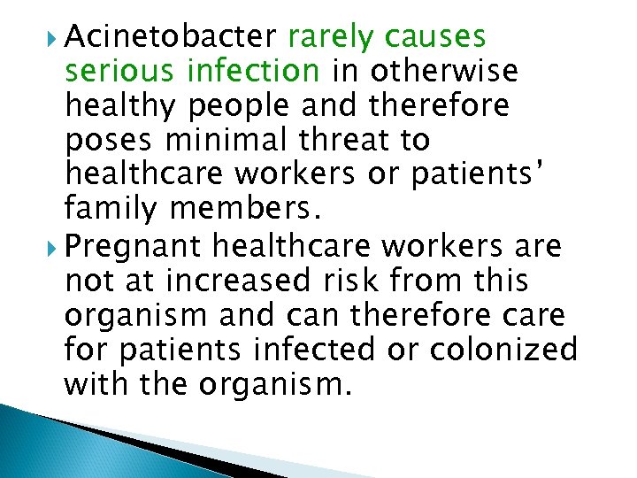  Acinetobacter rarely causes serious infection in otherwise healthy people and therefore poses minimal