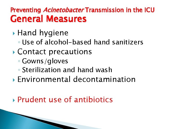 Preventing Acinetobacter Transmission in the ICU General Measures Hand hygiene ◦ Use of alcohol-based