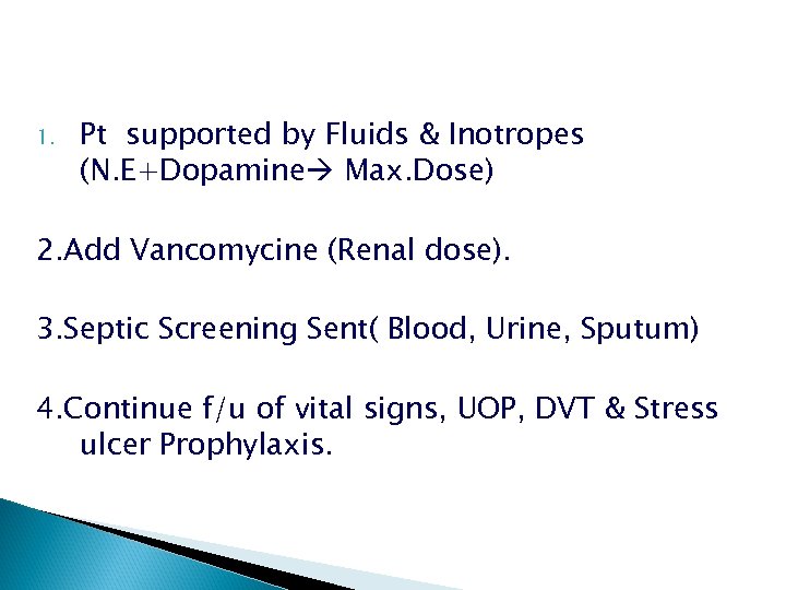 1. Pt supported by Fluids & Inotropes (N. E+Dopamine Max. Dose) 2. Add Vancomycine