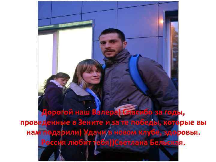 Дорогой наш Валера) Спасибо за годы, проведенные в Зените и за те победы, которые