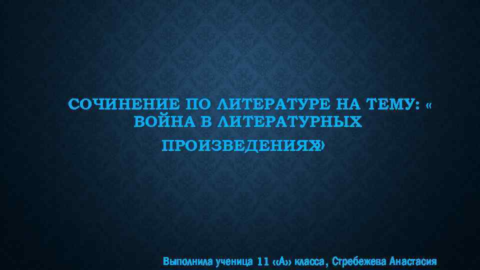 СОЧИНЕНИЕ ПО ЛИТЕРАТУРЕ НА ТЕМУ: « ВОЙНА В ЛИТЕРАТУРНЫХ ПРОИЗВЕДЕНИЯХ » Выполнила ученица 11