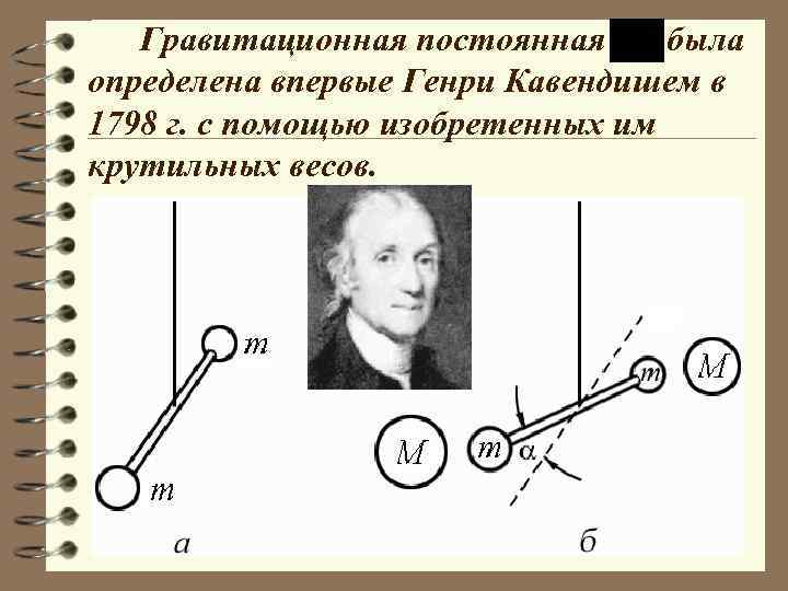 Гравитационная постоянная , была определена впервые Генри Кавендишем в 1798 г. с помощью изобретенных