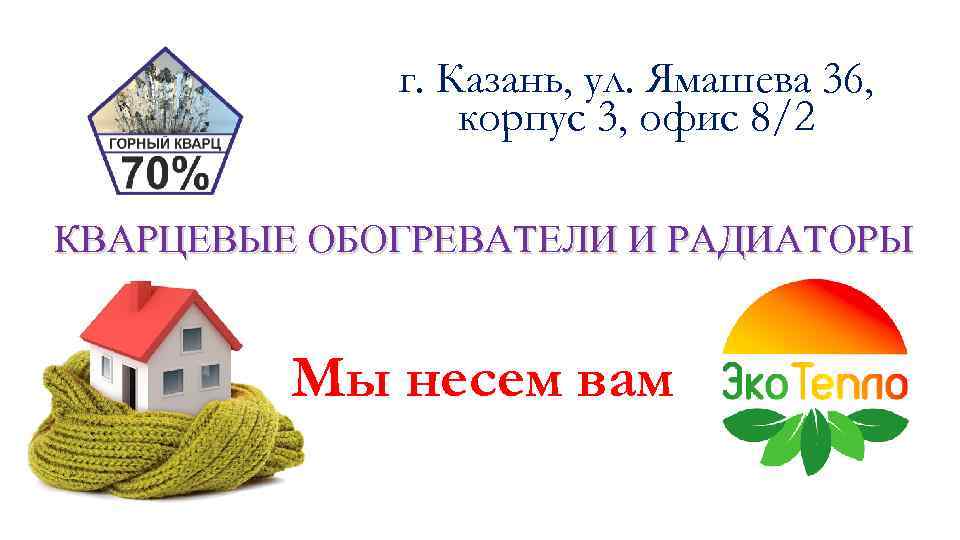 г. Казань, ул. Ямашева 36, корпус 3, офис 8/2 КВАРЦЕВЫЕ ОБОГРЕВАТЕЛИ И РАДИАТОРЫ Мы