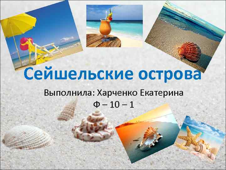 Сейшельские острова Выполнила: Харченко Екатерина Ф – 10 – 1 