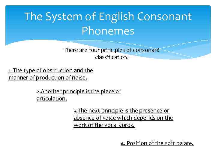 The System of English Consonant Phonemes There are four principles of consonant classification: 1.