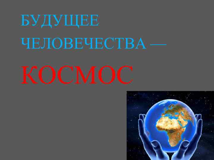 БУДУЩЕЕ ЧЕЛОВЕЧЕСТВА — КОСМОС 