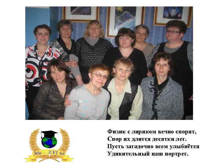 Физик с лириком вечно спорят, Спор их длится десятки лет. Пусть загадочно всем улыбнётся