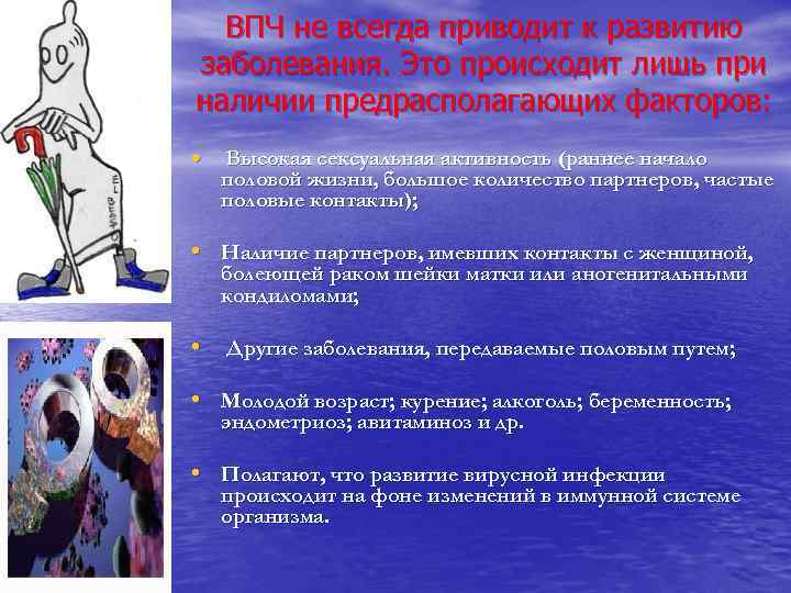 ВПЧ не всегда приводит к развитию заболевания. Это происходит лишь при наличии предрасполагающих факторов:
