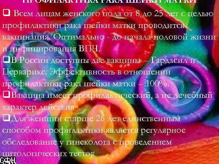 ПРОФИЛАКТИКА РАКА ШЕЙКИ МАТКИ q Всем лицам женского пола от 8 до 25 лет