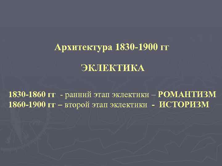 Архитектура 1830 -1900 гг ЭКЛЕКТИКА 1830 -1860 гг - ранний этап эклектики – РОМАНТИЗМ