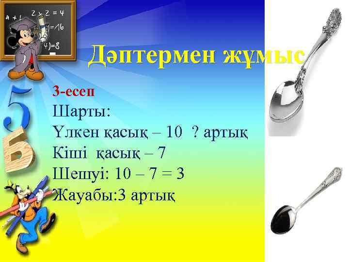 Дәптермен жұмыс 3 -есеп Шарты: Үлкен қасық – 10 ? артық Кіші қасық –