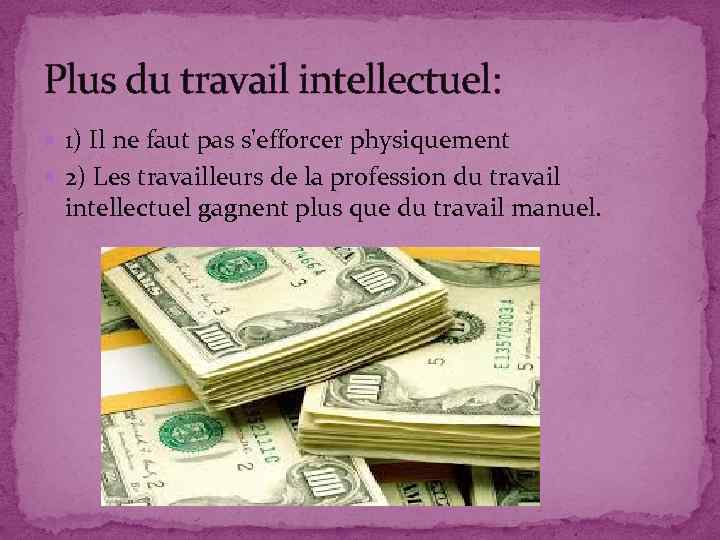 Plus du travail intellectuel: 1) Il ne faut pas s'efforcer physiquement 2) Les travailleurs