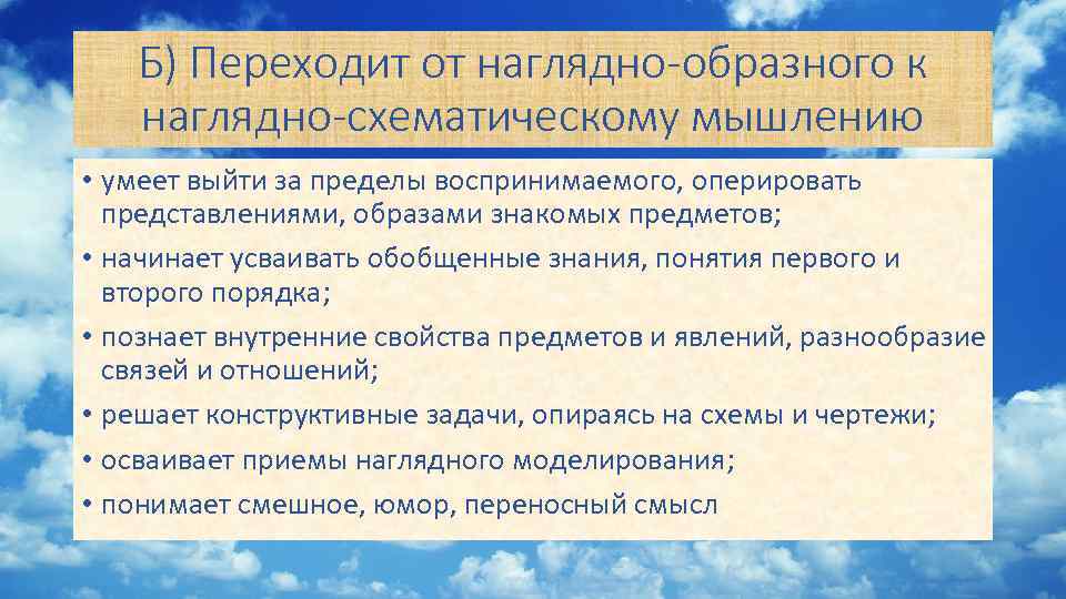 Б) Переходит от наглядно-образного к наглядно-схематическому мышлению • умеет выйти за пределы воспринимаемого, оперировать