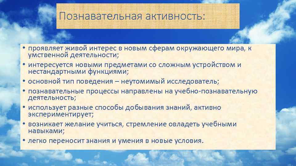 Познавательная активность: • проявляет живой интерес в новым сферам окружающего мира, к умственной деятельности;