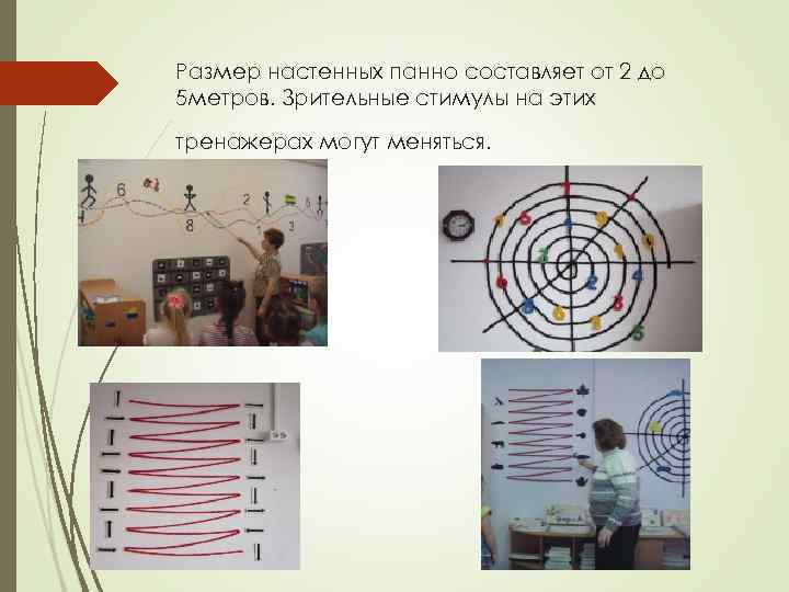 Размер настенных панно составляет от 2 до 5 метров. Зрительные стимулы на этих тренажерах