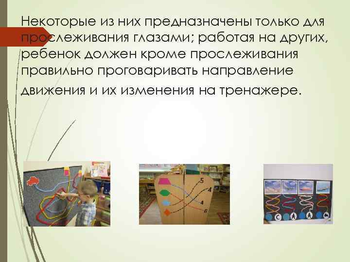 Некоторые из них предназначены только для прослеживания глазами; работая на других, ребенок должен кроме