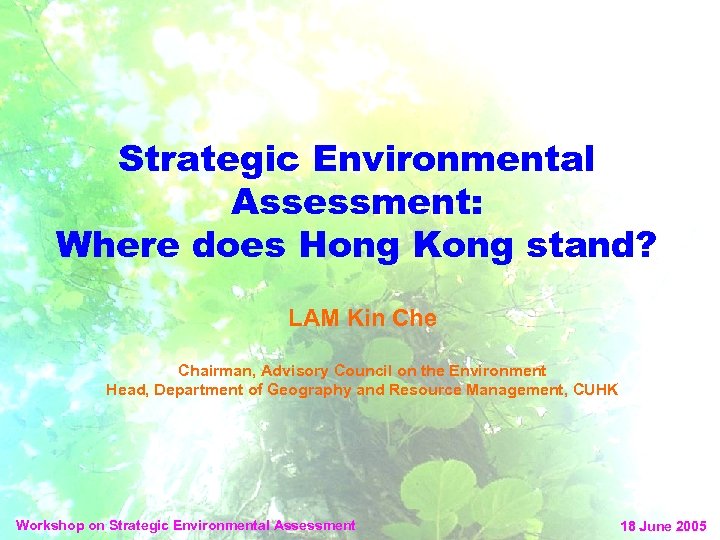 Strategic Environmental Assessment: Where does Hong Kong stand? LAM Kin Che Chairman, Advisory Council
