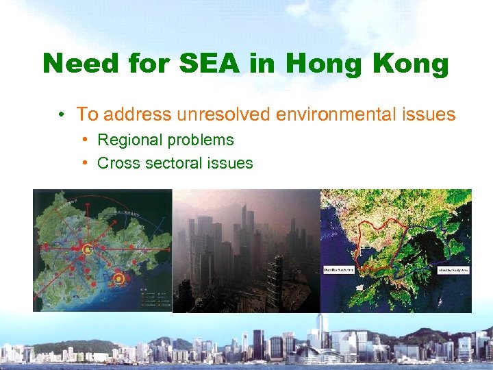 Need for SEA in Hong Kong • To address unresolved environmental issues • Regional