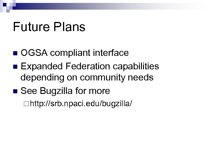 Future Plans OGSA compliant interface n Expanded Federation capabilities depending on community needs n