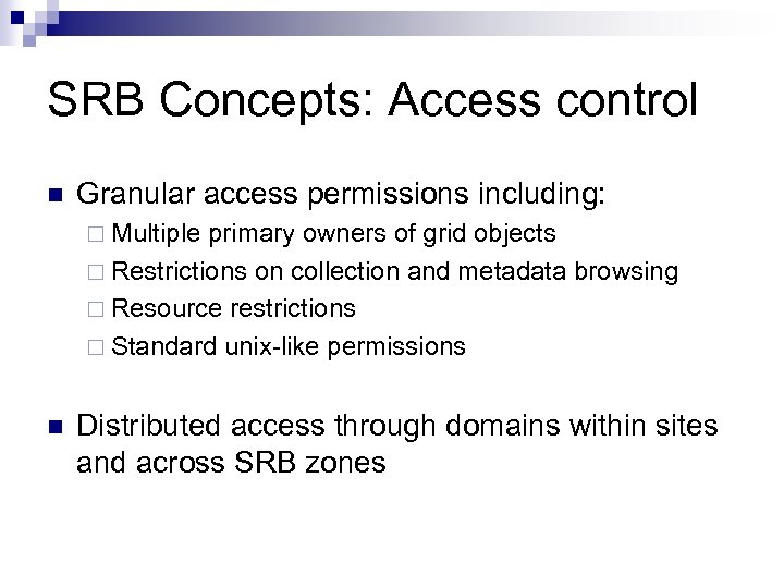 SRB Concepts: Access control n Granular access permissions including: ¨ Multiple primary owners of